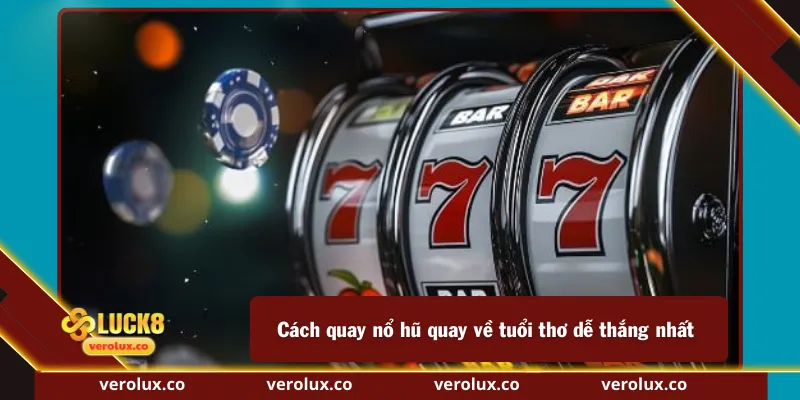 Cách quay nổ hũ quay về tuổi thơ dễ thắng nhất