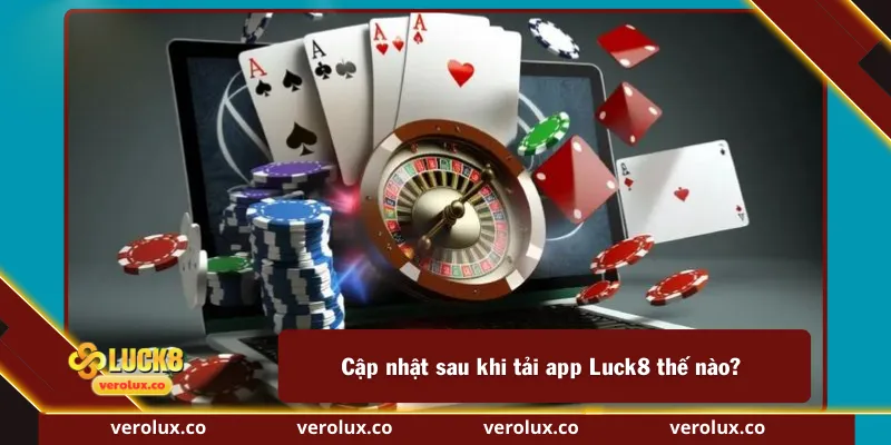 Cập nhật  sau khi tải app Luck8 thế nào?