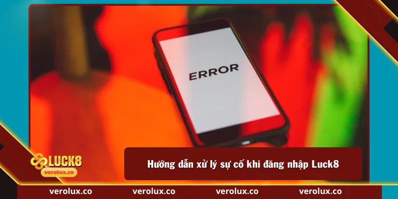 Hướng dẫn xử lý sự cố khi đăng nhập Luck8