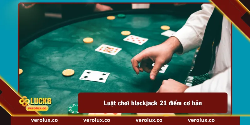 Luật chơi blackjack 21 điểm cơ bản