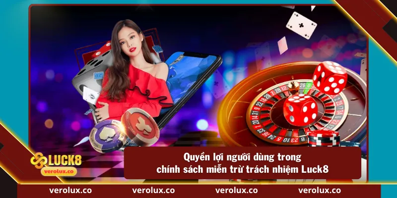 Quyền lợi người dùng trong chính sách miễn trừ trách nhiệm Luck8