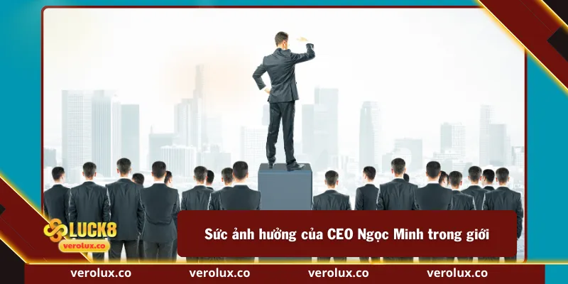 Sức ảnh hưởng của CEO Ngọc Minh trong giới