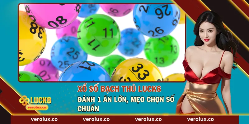 Xổ Số Bạch Thủ Luck8 – Đánh 1 Ăn Lớn, Mẹo Chọn Số Chuẩn
